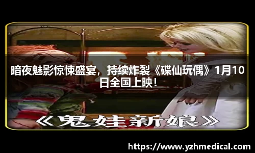 xk体育：暗夜魅影惊悚盛宴，持续炸裂《碟仙玩偶》1月10日全国上映！